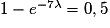 1-e^{-7\lambda }= 0,5