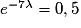 e^{-7\lambda }= 0,5
