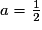 a= \frac{1}{2}