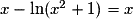 x-\mathrm{ln}(x^{2}+1)=x