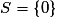 S=\left \{ 0 \right \}