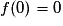 f(0)=0