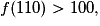 f(110)> 100,