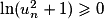 \mathrm{ln}(u_{n}^{2}+1)\geq 0