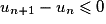 u_{n+1}-u_{n}\leq 0