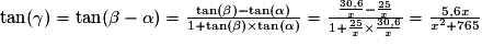 \mathrm{tan}(\gamma )=\textrm{tan}(\beta -\alpha )=\frac{\mathrm{tan}(\beta )-\textrm{tan}(\alpha )}{1+\mathrm{tan}(\beta )\times \mathrm{tan}(\alpha )}=\frac{\frac{30,6}{x}-\frac{25}{x}}{1+\frac{25}{x}\times \frac{30,6}{x}}=\frac{5,6x}{x^{2}+765}