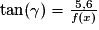 \mathrm{tan}(\gamma )=\frac{5,6}{f(x)}
