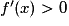 f{}'(x)> 0