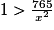 1> \frac{765}{x^{2}}