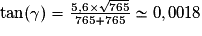 \mathrm{tan}(\gamma )=\frac{5,6\times \sqrt{765}}{765+765}\simeq 0,0018