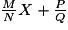 \frac{M}{N}X+\frac{P}{Q}