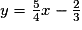 y=\frac{5}{4}x-\frac{2}{3}