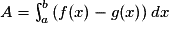 A= \int_{a}^{b}\left ( f(x)-g(x) \right )dx