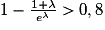 1-\frac{1+\lambda }{e^{\lambda }}> 0,8