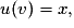 u(v)= x,