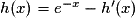 h(x)= e^{-x}-{h}'(x)