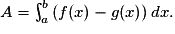 A= \int_{a}^{b}\left ( f(x) - g(x) \right )dx.