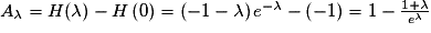A_{\lambda }= H(\lambda )-H\left (0 \right )= \left ( -1- \lambda \right )e^{-\lambda }-\left ( -1 \right )= 1-\frac{1+\lambda }{e^{\lambda }}