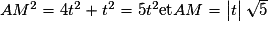 AM^{2} = 4t^{2} + t^{2} = 5t^{2} \mathrm {et} AM = \begin{vmatrix}t\end{vmatrix}\sqrt{5}