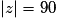 \left | z \right | =90