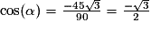 \mathrm{cos(\alpha )}=\frac{-45\sqrt{3}}{90}=\frac{-\sqrt{3}}{2}