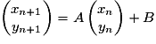 \begin{pmatrix}x_{n+1}\\ y_{n+1}\end{pmatrix}=A\begin{pmatrix}x_{n}\\ y_{n}\end{pmatrix}+B