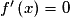 {f}'\left ( x \right )= 0