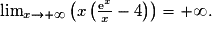 \lim_{x\rightarrow +\infty}\left(x\left(\frac{\text{e}^x}{x}-4\right)\right)=+\infty.