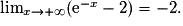 \lim_{x\rightarrow +\infty}(\text{e}^{-x}-2)=-2.