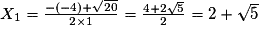 X_1=\frac{-(-4)+\sqrt{20}}{2\times1}=\frac{4+2\sqrt{5}}{2}=2+\sqrt{5}