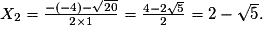 X_2=\frac{-(-4)-\sqrt{20}}{2\times1}=\frac{4-2\sqrt{5}}{2}=2-\sqrt{5}.