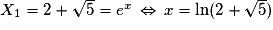 X_1=2+\sqrt{5}=e^{x} \,\Leftrightarrow \, x=\ln(2+\sqrt{5})