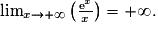 \lim_{x\rightarrow +\infty}\left(\frac{\text{e}^x}{x}\right)=+\infty.