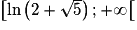 \left[\ln\left(2+\sqrt{5}\right);+\infty\right[