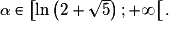 \alpha \in \left[\ln\left(2+\sqrt{5}\right);+\infty\right[.
