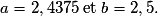 a=2,4375 \: \textrm{et} \: b=2,5.