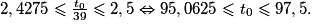 2,4275 \le \frac{t_0}{39} \le 2,5 \Leftrightarrow 95,0625 \le t_0 \le 97,5.