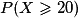 P (X\geqslant 20)