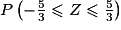 P\left( -\frac{5}{3} \leqslant Z \leqslant \frac{5}{3}\right)