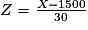 Z= \frac{X-1 500}{30}