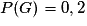 P (G)=0,2