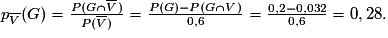 p_{\overline{V}}(G)=\frac{P (G\cap\overline{V} ) }{P (\overline{V})}=\frac{P (G)-P (G\cap V)}{0,6}=\frac{0,2-0,032}{0,6} = 0,28.