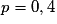 p=0,4