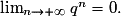 \lim_{n\rightarrow +\infty} q^n =0.