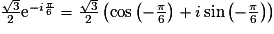 \frac{\sqrt{3}}{2}\text{e}^{-i\frac{\pi}{6}} = \frac{\sqrt{3}}{2} \left( \cos\left( -\frac{\pi}{6}\right) + i \sin\left( -\frac{\pi}{6}\right) \right)