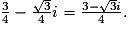 \frac{3}{4} - \frac{\sqrt{3}}{4}i = \frac{3-\sqrt{3}i}{4}.