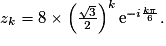 z_k = 8 \times \left( \frac{\sqrt{3}}{2}\right)^k \text{e}^{-i\frac{k\pi}{6}}.