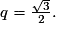 q= \frac{\sqrt{3}}{2}.