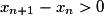 x_{n+1}-x_n>0