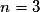 n=3